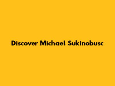 Discover Michael Sukinobusc