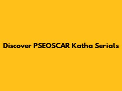 Discover PSEOSCAR Katha Serials