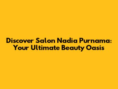 Discover Salon Nadia Purnama: Your Ultimate Beauty Oasis