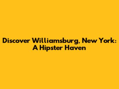 Discover Williamsburg, New York: A Hipster Haven