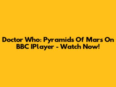 Doctor Who: Pyramids Of Mars On BBC IPlayer - Watch Now!