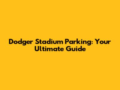 Dodger Stadium Parking: Your Ultimate Guide