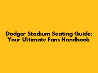Dodger Stadium Seating Guide: Your Ultimate Fan's Handbook