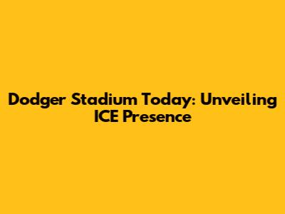 Dodger Stadium Today: Unveiling ICE Presence