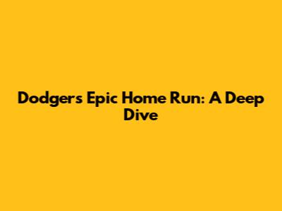 Dodgers' Epic Home Run: A Deep Dive