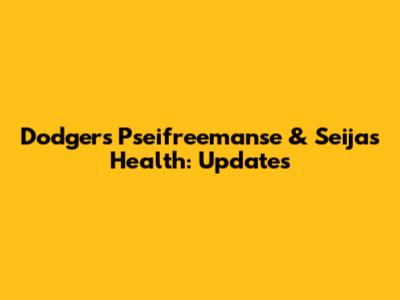 Dodgers' Pseifreemanse & Seijas' Health: Updates
