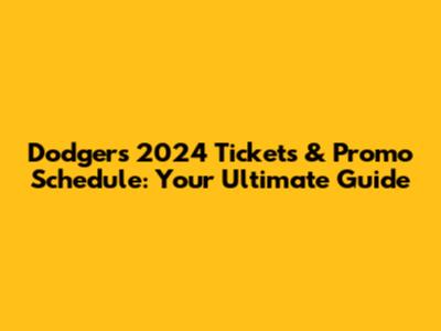 Dodgers 2024 Tickets & Promo Schedule: Your Ultimate Guide