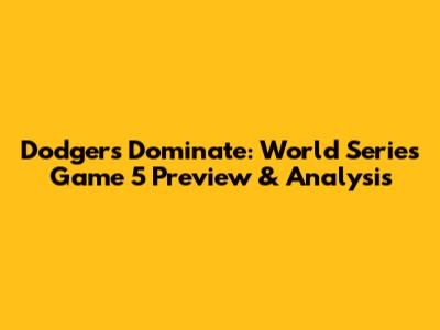 Dodgers Dominate: World Series Game 5 Preview & Analysis