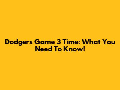 Dodgers Game 3 Time: What You Need To Know!
