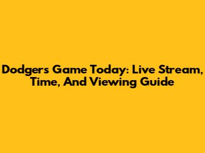 Dodgers Game Today: Live Stream, Time, And Viewing Guide