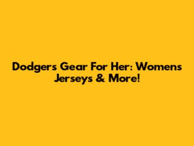 Dodgers Gear For Her: Women's Jerseys & More!