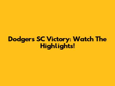 Dodgers SC Victory: Watch The Highlights!