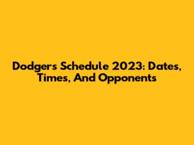 Dodgers Schedule 2023: Dates, Times, And Opponents