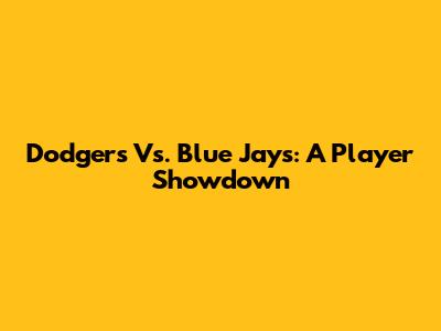 Dodgers Vs. Blue Jays: A Player Showdown
