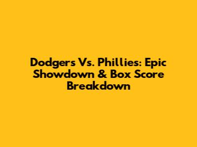 Dodgers Vs. Phillies: Epic Showdown & Box Score Breakdown