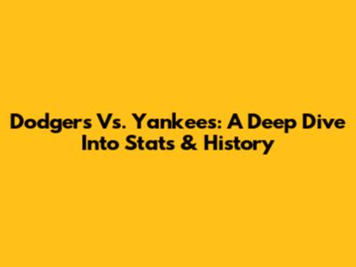 Dodgers Vs. Yankees: A Deep Dive Into Stats & History