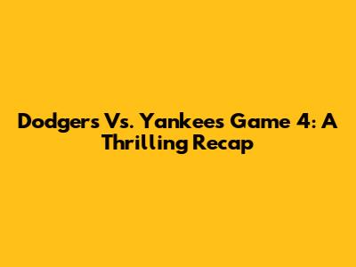 Dodgers Vs. Yankees Game 4: A Thrilling Recap