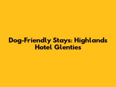 Dog-Friendly Stays: Highlands Hotel Glenties