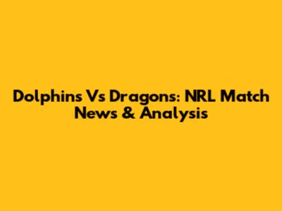 Dolphins Vs Dragons: NRL Match News & Analysis