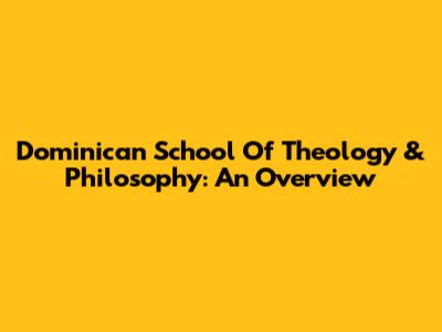 Dominican School Of Theology & Philosophy: An Overview