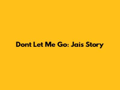 Don't Let Me Go: Jai's Story