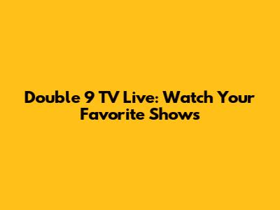 Double 9 TV Live: Watch Your Favorite Shows