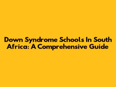 Down Syndrome Schools In South Africa: A Comprehensive Guide