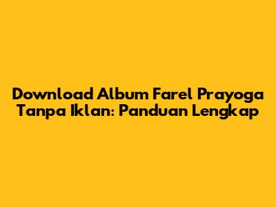 Download Album Farel Prayoga Tanpa Iklan: Panduan Lengkap