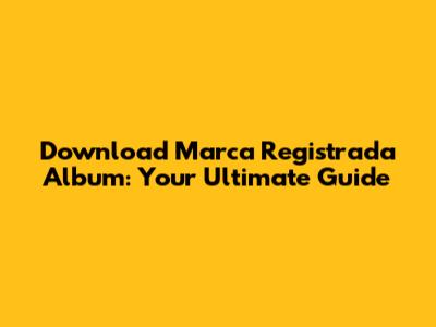 Download Marca Registrada Album: Your Ultimate Guide