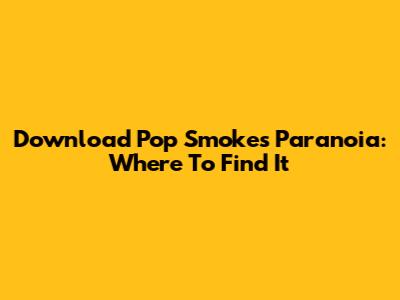 Download Pop Smoke's 'Paranoia': Where To Find It