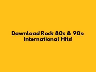 Download Rock 80s & 90s: International Hits!