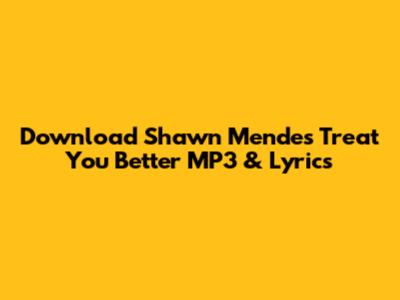 Download Shawn Mendes Treat You Better MP3 & Lyrics
