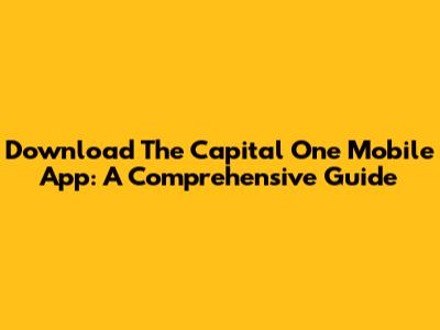 Download The Capital One Mobile App: A Comprehensive Guide