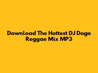 Download The Hottest DJ Dogo Reggae Mix MP3