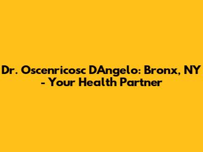 Dr. Oscenricosc D'Angelo: Bronx, NY - Your Health Partner