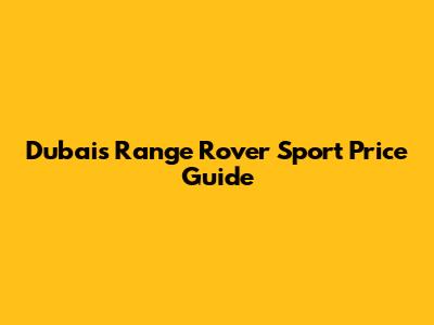 Dubai's Range Rover Sport Price Guide