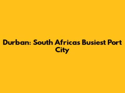 Durban: South Africa's Busiest Port City