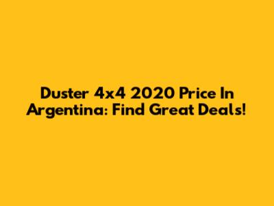 Duster 4x4 2020 Price In Argentina: Find Great Deals!