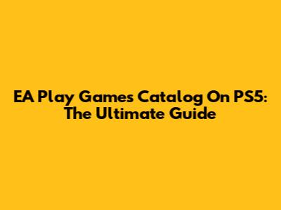 EA Play Games Catalog On PS5: The Ultimate Guide