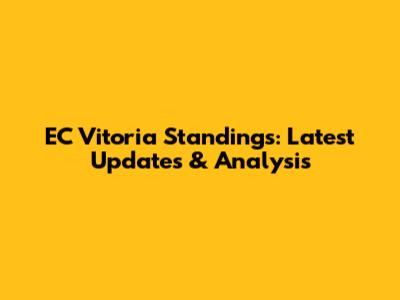 EC Vitoria Standings: Latest Updates & Analysis