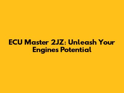 ECU Master 2JZ: Unleash Your Engine's Potential