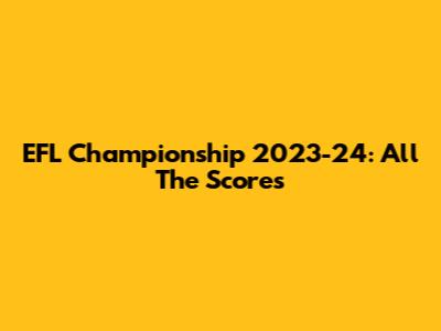 EFL Championship 2023-24: All The Scores