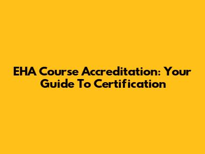 EHA Course Accreditation: Your Guide To Certification