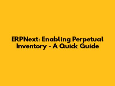 ERPNext: Enabling Perpetual Inventory - A Quick Guide