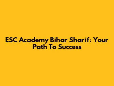 ESC Academy Bihar Sharif: Your Path To Success