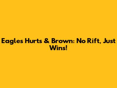 Eagles' Hurts & Brown: No Rift, Just Wins!