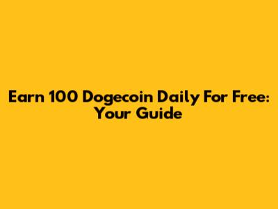 Earn 100 Dogecoin Daily For Free: Your Guide