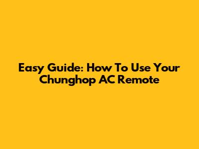 Easy Guide: How To Use Your Chunghop AC Remote
