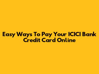 Easy Ways To Pay Your ICICI Bank Credit Card Online