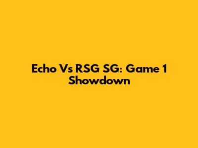 Echo Vs RSG SG: Game 1 Showdown